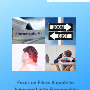 Focus on Fibro: A guide to living well with Fibromyalgia